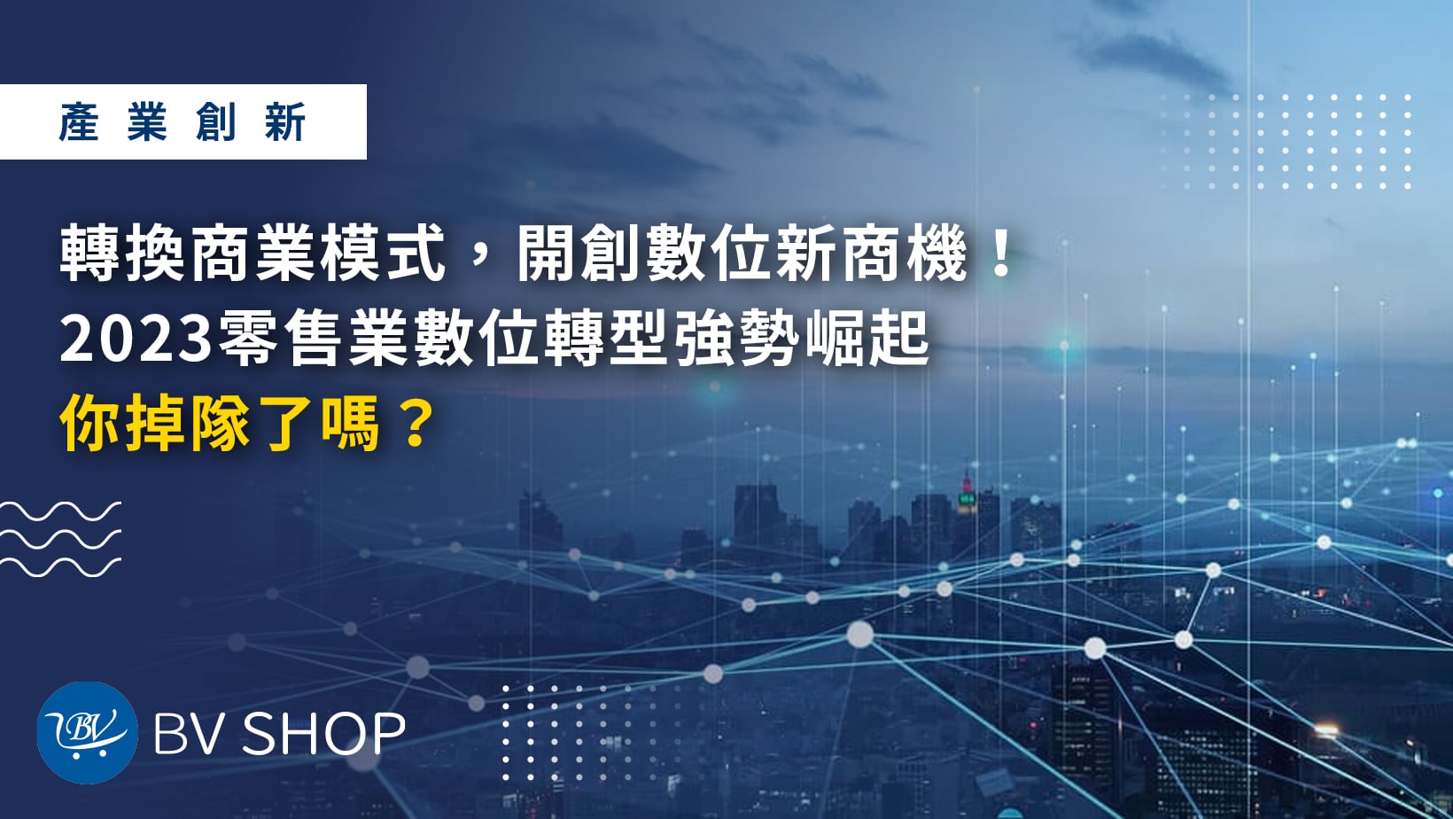 轉換商業模式,開創數位新商機!零售業數位轉型強勢崛起,你掉隊了嗎?